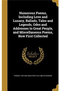 Humorous Poems, Including Love and Lunacy, Ballads, Tales and Legends, Odes and Addresses to Great People, and Miscellaneous Poems, Now First Collected