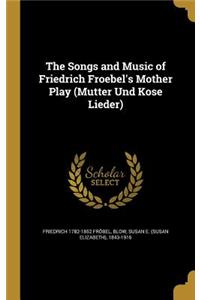 Songs and Music of Friedrich Froebel's Mother Play (Mutter Und Kose Lieder)