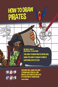 How to Draw Pirates (This How to Draw Pirates Book Will Show You How to Draw 40 Pirate Cartoons Step by Step)