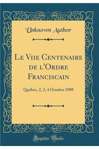 Le Viie Centenaire de l'Ordre Franciscain: QuÃ©bec, 2, 3, 4 Octobre 1909 (Classic Reprint)