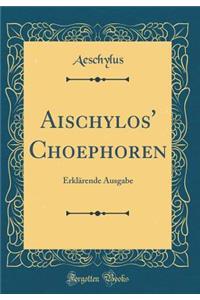 Aischylos' Choephoren: ErklÃ¤rende Ausgabe (Classic Reprint)