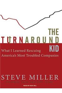 The Turnaround Kid: What I Learned Rescuing America's Most Troubled Companies