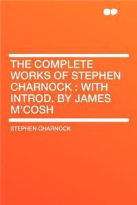 The Complete Works of Stephen Charnock: With Introd. by James m'Cosh