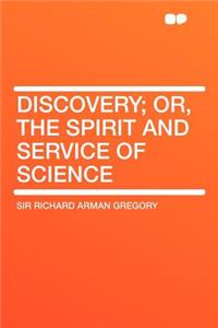 Discovery; Or, the Spirit and Service of Science