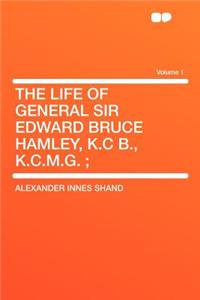 The Life of General Sir Edward Bruce Hamley, K.C B., K.C.M.G.; Volume 1