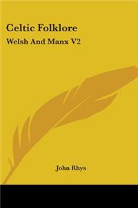 Celtic Folklore: Welsh And Manx V2