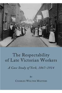 The Respectability of Late Victorian Workers: A Case Study of York, 1867-1914