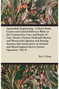 Automobile Engineering - A Home-Study Course and General Reference Work on the Construction, Care, and Repair of Cars, Trucks, Tractors, Outboard Motors, and Motorcycles; Ignition and Starting Systems; Also Instructions on Aviation and Diesel Engin