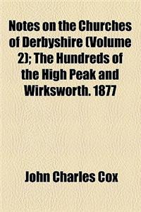 Notes on the Churches of Derbyshire Volume 2; The Hundreds of the High Peak and Wirksworth. 1877