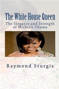 The White House Queen: The Elegance and Strength of Michelle Obama