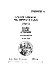 Soldier Training Publication STP 8-91X14-SM-TG Soldier's Manual and Trainer's Guide MOS 91X Mental Health Specialist Skill Levels 1/2/3/4