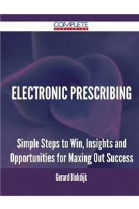 Electronic Prescribing - Simple Steps to Win, Insights and Opportunities for Maxing Out Success