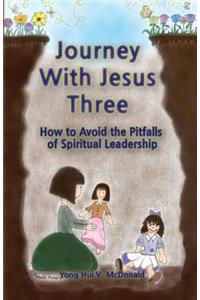 Journey With Jesus Three: How to Avoid the Pitfalls of Spiritual Leadership