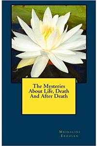 The Mysteries About Life, Death and After Death