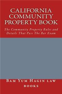 California Community Property Book: The Community Property Rules and Details That Pass the Bar Exam