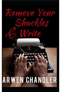 Remove Your Shackles & Write