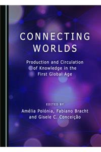 Connecting Worlds: Production and Circulation of Knowledge in the First Global Age