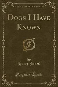 Dogs I Have Known (Classic Reprint)