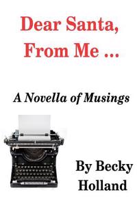 Dear Santa from Me ...: A Novella of Musings