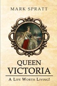 Queen Victoria: Queen Victoria Biography: A Life Worth Living!