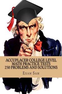 Accuplacer College Level Math Practice Tests: Accuplacer College Math Study Guide with 250 Problems and Solutions