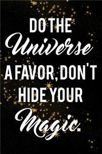 Do The Universe A Favor, Don't Hide Your Magic.