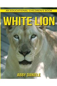 White Lion! An Educational Children's Book about White Lion with Fun Facts & Photos