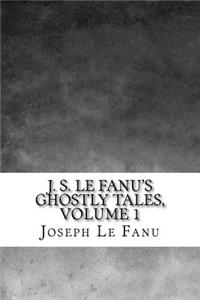 J. S. Le Fanu's Ghostly Tales, Volume 1