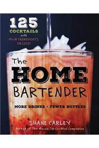 The Home Bartender: 125 Cocktails Made with Four Ingredients or Less