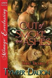 Out of Smoke and Ashes [Triple Trouble 5] (Siren Publishing Menage Everlasting)