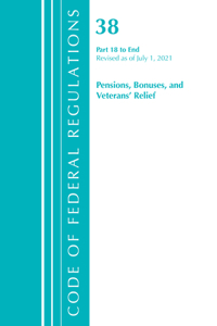 Code of Federal Regulations, Title 38 Pensions, Bonuses and Veterans' Relief 18-End, Revised as of July 1, 2021