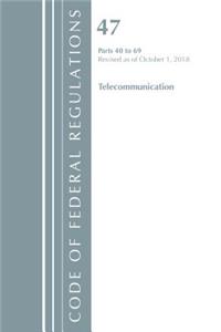 Code of Federal Regulations, Title 47 Telecommunications 40-69, Revised as of October 1, 2018