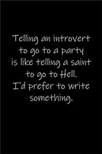 Telling an introvert to go to a party is like telling a saint to go to Hell. I'd prefer to write something.