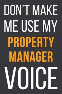 Don't Make Me Use MyProperty Manager Voice: Funny Gift Idea For Coworker, Boss & Friend - Blank Lined Notebook