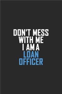 Don't Mess With Me I Am A Loan Officer