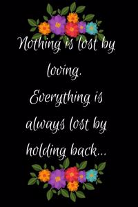 Nothing Is Lost by Loving. Everything Is Always Lost by Holding Back