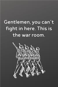 Gentlemen, you can't fight in here. This is the war room.