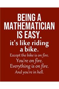 Being a Mathematician is Easy. It's like riding a bike. Except the bike is on fire. You're on fire. Everything is on fire. And you're in hell.