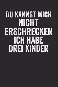 Du kannst mich nicht Erschrecken ich habe drei Kinder