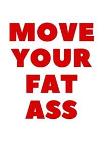 Move Your Fat Ass