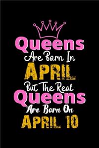 Queens Are Born In April Real Queens Are Born In April 10 Notebook Birthday Funny Gift