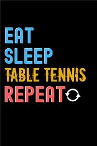 Eat, Sleep, Table Tennis, Repeat Notebook - Table Tennis Funny Gift
