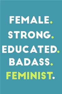 Female. Strong. Educated. Badass. Feminist.