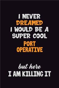 I Never Dreamed I would Be A Super Cool Port Operative But Here I Am Killing It