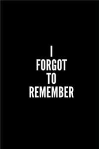 I Forget to Remember
