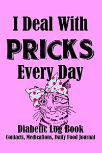 I Deal With Pricks Every Day Diabetic Log Book Medications, Contacts, Daily Food Journal