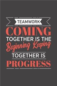 Teamwork Coming together is the Beginning Keeping together is progress