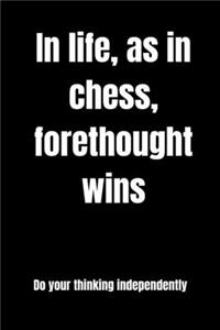 In life, as in chess, forethought wins