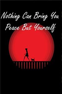 Nothing Can Bring You Peace But Yourself
