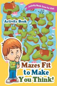 Mazes Fit to Make You Think! Activity Book